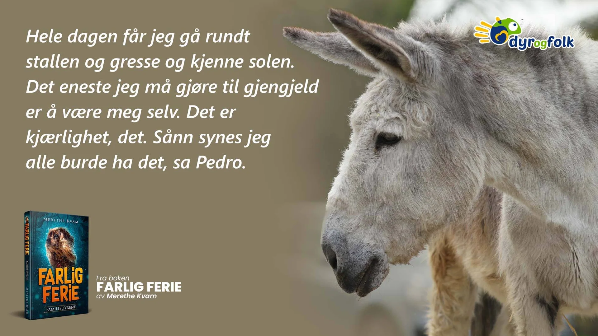 Et esel illustrerer et sitat fra «Farlig ferie»: Hele dagen får jeg gå rundt stallen og gresse og kjenne solen. Det eneste jeg må gjøre til gjengjeld er å være meg selv. Det er kjærlighet, det. Sånn synes jeg alle burde ha det, sa Pedro.